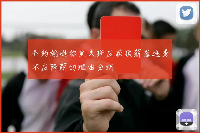 乔约翰逊称里夫斯应获顶薪落选秀不应降薪的理由分析