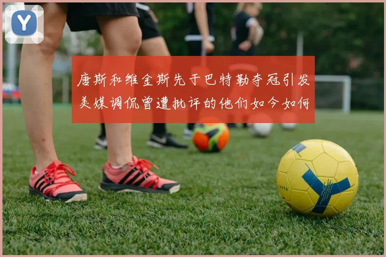 唐斯和维金斯先于巴特勒夺冠引发美媒调侃曾遭批评的他们如今如何反击